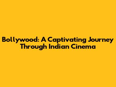 Bollywood: A Captivating Journey Through Indian Cinema