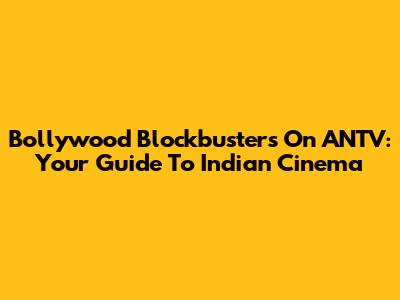 Bollywood Blockbusters On ANTV: Your Guide To Indian Cinema
