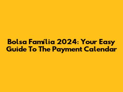 Bolsa Família 2024: Your Easy Guide To The Payment Calendar