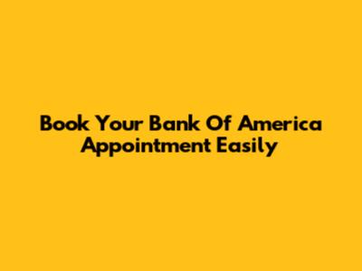 Book Your Bank Of America Appointment Easily