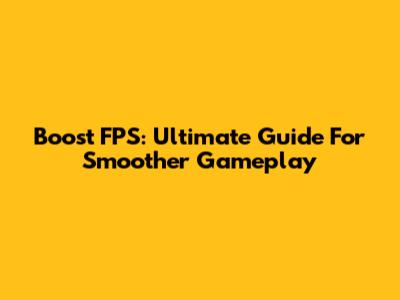 Boost FPS: Ultimate Guide For Smoother Gameplay