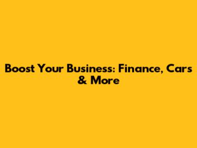 Boost Your Business: Finance, Cars & More