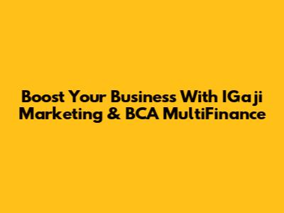 Boost Your Business With IGaji Marketing & BCA MultiFinance
