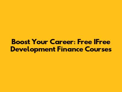 Boost Your Career: Free IFree Development Finance Courses