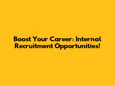 Boost Your Career: Internal Recruitment Opportunities!
