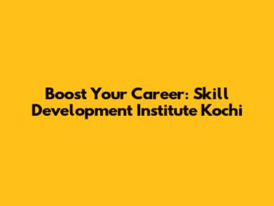 Boost Your Career: Skill Development Institute Kochi
