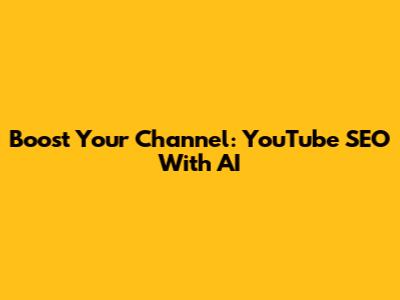 Boost Your Channel: YouTube SEO With AI