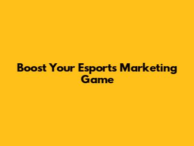 Boost Your Esports Marketing Game