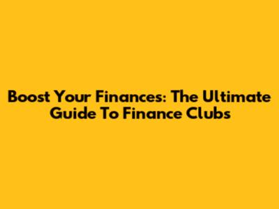 Boost Your Finances: The Ultimate Guide To Finance Clubs