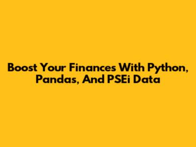 Boost Your Finances With Python, Pandas, And PSEi Data