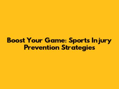 Boost Your Game: Sports Injury Prevention Strategies