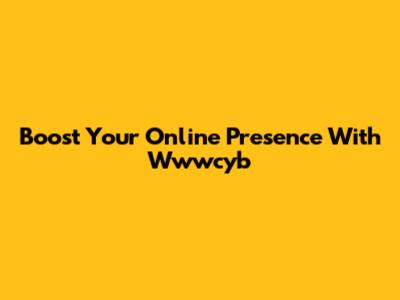 Boost Your Online Presence With Wwwcyb