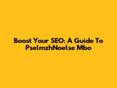 Boost Your SEO: A Guide To PselmzhNoelse Mbo