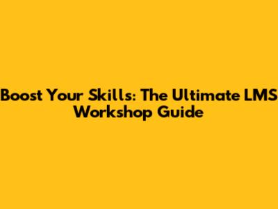 Boost Your Skills: The Ultimate LMS Workshop Guide