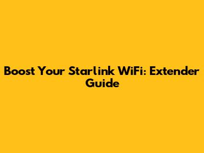 Boost Your Starlink WiFi: Extender Guide