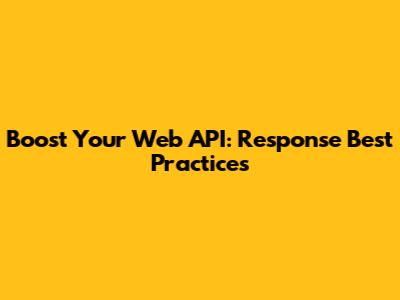 Boost Your Web API: Response Best Practices