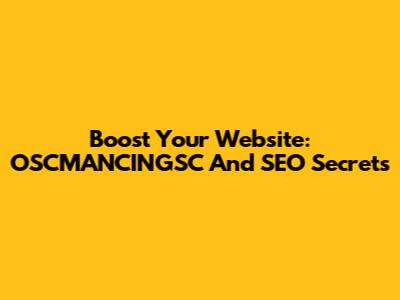 Boost Your Website: OSCMANCINGSC And SEO Secrets