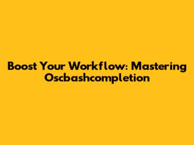 Boost Your Workflow: Mastering Oscbashcompletion
