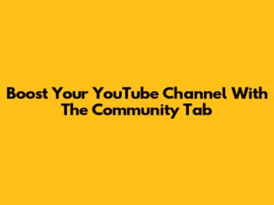 Boost Your YouTube Channel With The Community Tab