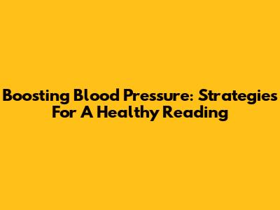 Boosting Blood Pressure: Strategies For A Healthy Reading