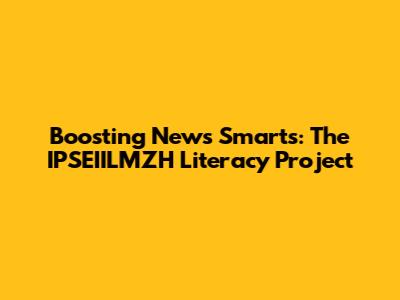 Boosting News Smarts: The IPSEIILMZH Literacy Project