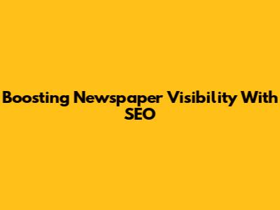 Boosting Newspaper Visibility With SEO