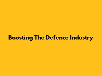 Boosting The Defence Industry