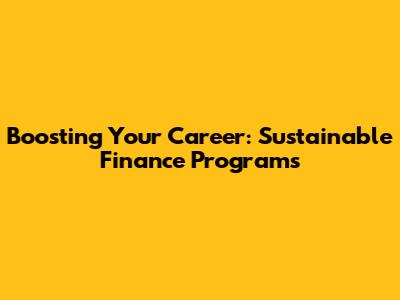 Boosting Your Career: Sustainable Finance Programs