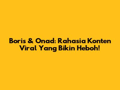Boris & Onad: Rahasia Konten Viral Yang Bikin Heboh!
