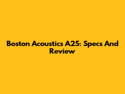 Boston Acoustics A25: Specs And Review