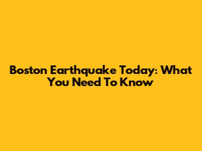 Boston Earthquake Today: What You Need To Know