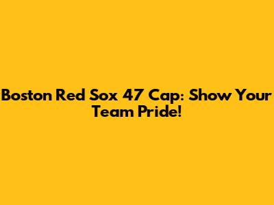 Boston Red Sox '47 Cap: Show Your Team Pride!