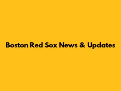 Boston Red Sox News & Updates