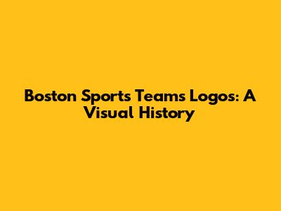 Boston Sports Teams Logos: A Visual History