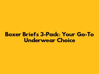 Boxer Briefs 3-Pack: Your Go-To Underwear Choice