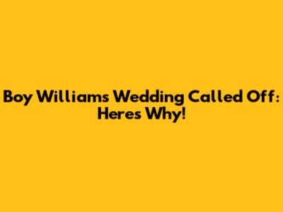 Boy William's Wedding Called Off: Here's Why!