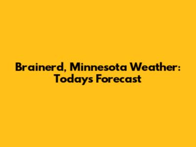 Brainerd, Minnesota Weather: Today's Forecast