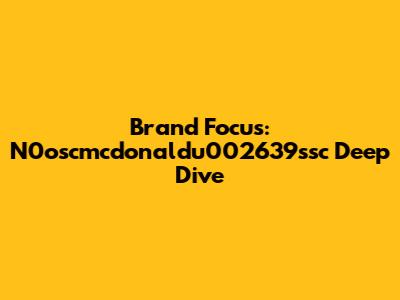 Brand Focus: N0oscmcdonaldu002639ssc Deep Dive