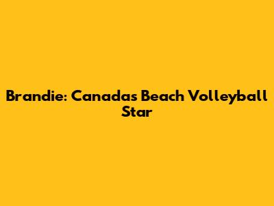 Brandie: Canada's Beach Volleyball Star