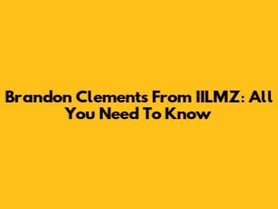 Brandon Clements From IILMZ: All You Need To Know