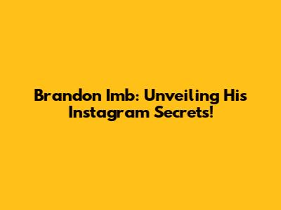Brandon Imb: Unveiling His Instagram Secrets!
