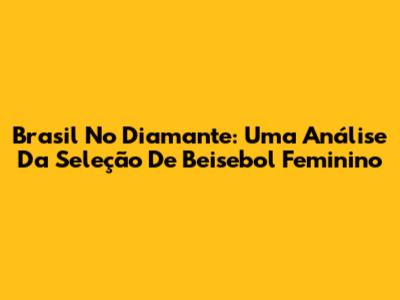 Brasil No Diamante: Uma Análise Da Seleção De Beisebol Feminino