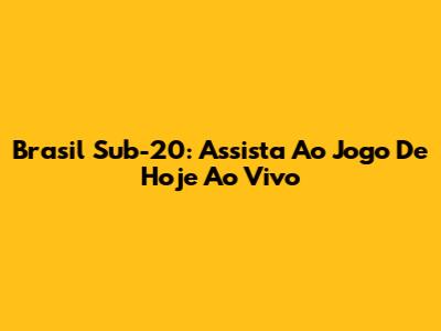 Brasil Sub-20: Assista Ao Jogo De Hoje Ao Vivo