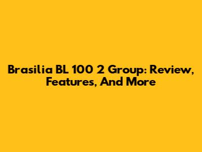 Brasilia BL 100 2 Group: Review, Features, And More