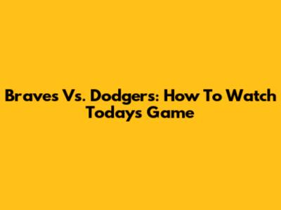 Braves Vs. Dodgers: How To Watch Today's Game