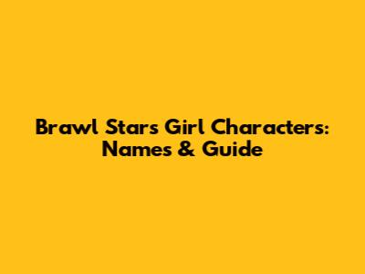 Brawl Stars Girl Characters: Names & Guide
