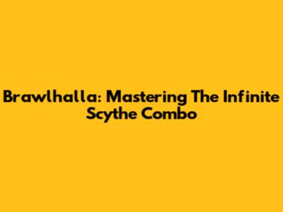 Brawlhalla: Mastering The Infinite Scythe Combo