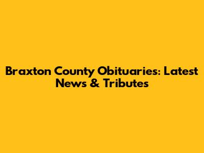 Braxton County Obituaries: Latest News & Tributes