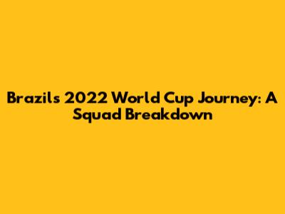 Brazil's 2022 World Cup Journey: A Squad Breakdown