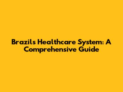 Brazil's Healthcare System: A Comprehensive Guide